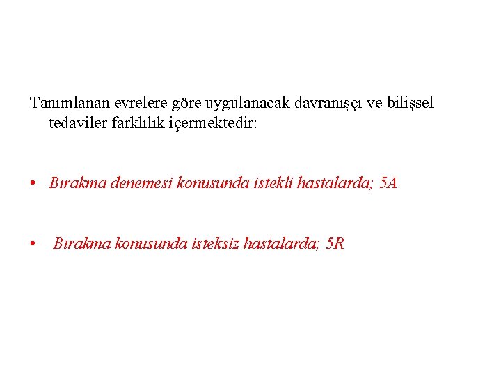 Tanımlanan evrelere göre uygulanacak davranışçı ve bilişsel tedaviler farklılık içermektedir: • Bırakma denemesi konusunda