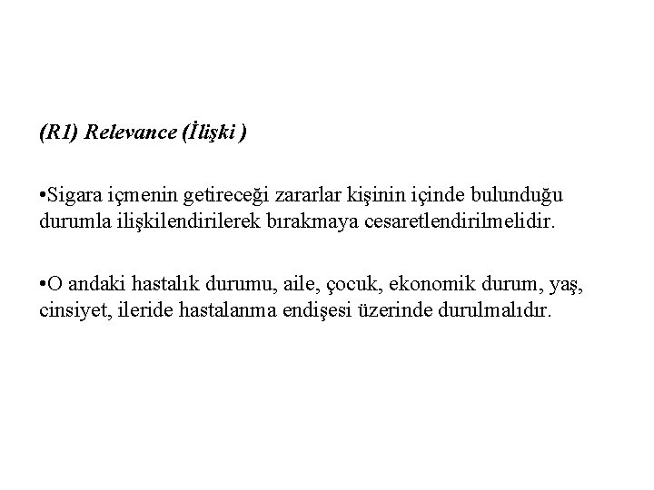 (R 1) Relevance (İlişki ) • Sigara içmenin getireceği zararlar kişinin içinde bulunduğu durumla