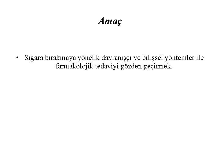 Amaç • Sigara bırakmaya yönelik davranışçı ve bilişsel yöntemler ile farmakolojik tedaviyi gözden geçirmek.