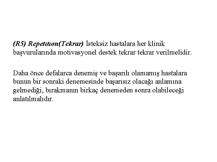 (R 5) Repetıtıon(Tekrar) İsteksiz hastalara her klinik başvurularında motivasyonel destek tekrar verilmelidir. Daha önce