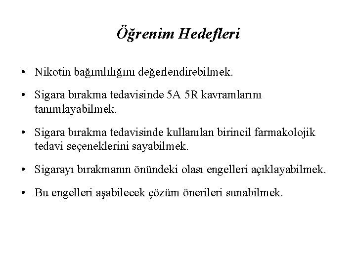 Öğrenim Hedefleri • Nikotin bağımlılığını değerlendirebilmek. • Sigara bırakma tedavisinde 5 A 5 R