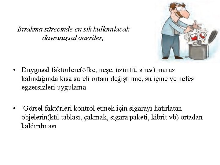 Bırakma sürecinde en sık kullanılacak davranışsal öneriler; • Duygusal faktörlere(öfke, neşe, üzüntü, stres) maruz