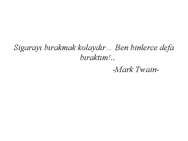 Sigarayı bırakmak kolaydır… Ben binlerce defa bıraktım!. . -Mark Twain- 