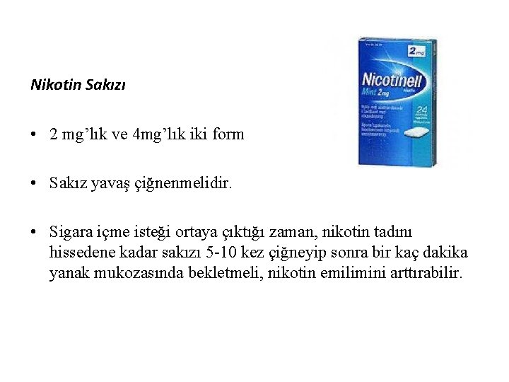 Nikotin Sakızı • 2 mg’lık ve 4 mg’lık iki form • Sakız yavaş çiğnenmelidir.