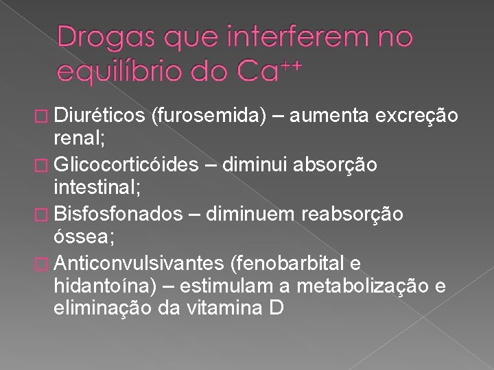 � Diuréticos (furosemida) – aumenta excreção renal; � Glicocorticóides – diminui absorção intestinal; �