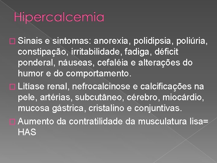 � Sinais e sintomas: anorexia, polidipsia, poliúria, constipação, irritabilidade, fadiga, déficit ponderal, náuseas, cefaléia