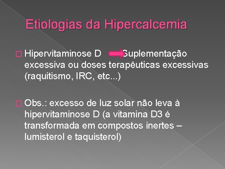 Etiologias da Hipercalcemia � Hipervitaminose D Suplementação excessiva ou doses terapêuticas excessivas (raquitismo, IRC,