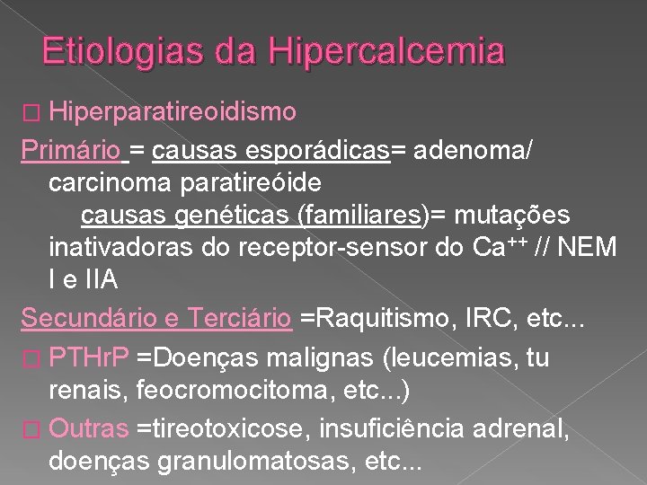 Etiologias da Hipercalcemia � Hiperparatireoidismo Primário = causas esporádicas= adenoma/ carcinoma paratireóide causas genéticas