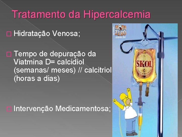 Tratamento da Hipercalcemia � Hidratação Venosa; � Tempo de depuração da Viatmina D= calcidiol