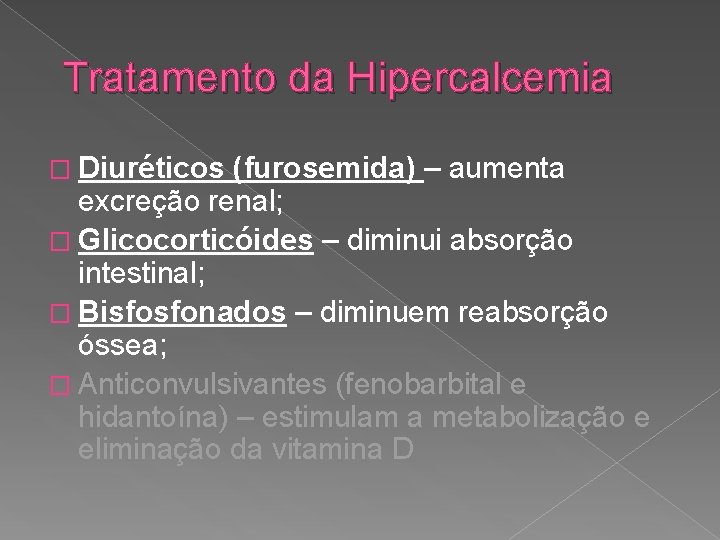 Tratamento da Hipercalcemia � Diuréticos (furosemida) – aumenta excreção renal; � Glicocorticóides – diminui