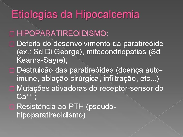 Etiologias da Hipocalcemia � HIPOPARATIREOIDISMO: � Defeito do desenvolvimento da paratireóide (ex. : Sd