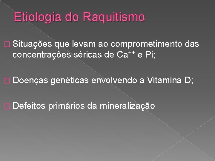 Etiologia do Raquitismo � Situações que levam ao comprometimento das concentrações séricas de Ca++