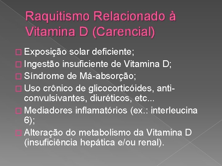Raquitismo Relacionado à Vitamina D (Carencial) � Exposição solar deficiente; � Ingestão insuficiente de