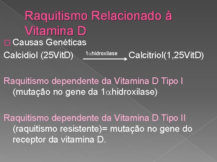 Raquitismo Relacionado à Vitamina D � Causas Genéticas Calcidiol (25 Vit. D) 1 hidroxilase