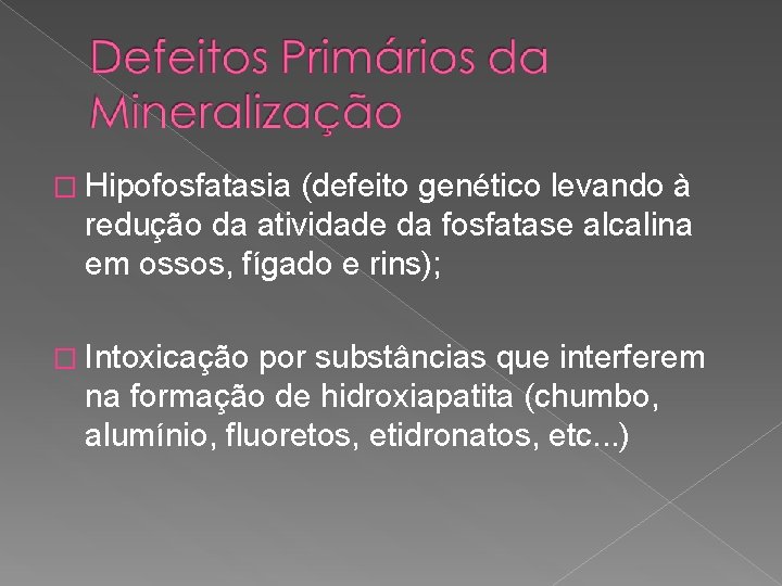 � Hipofosfatasia (defeito genético levando à redução da atividade da fosfatase alcalina em ossos,