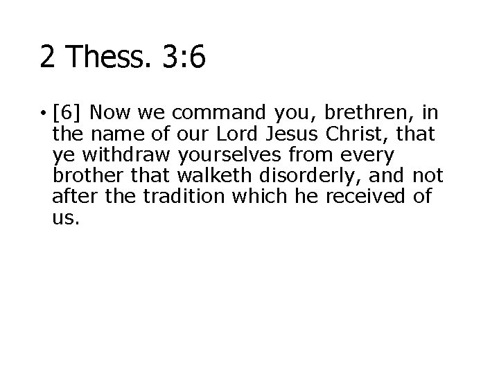 2 Thess. 3: 6 • [6] Now we command you, brethren, in the name