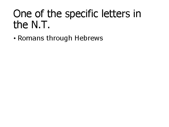 One of the specific letters in the N. T. • Romans through Hebrews 