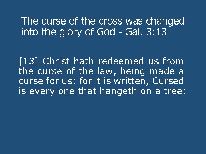 The curse of the cross was changed into the glory of God - Gal.