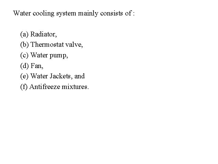 Water cooling system mainly consists of : (a) Radiator, (b) Thermostat valve, (c) Water