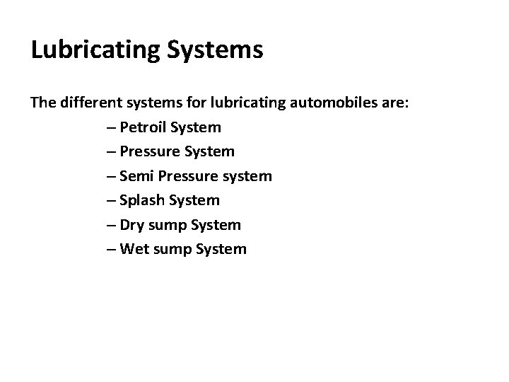 Lubricating Systems The different systems for lubricating automobiles are: – Petroil System – Pressure