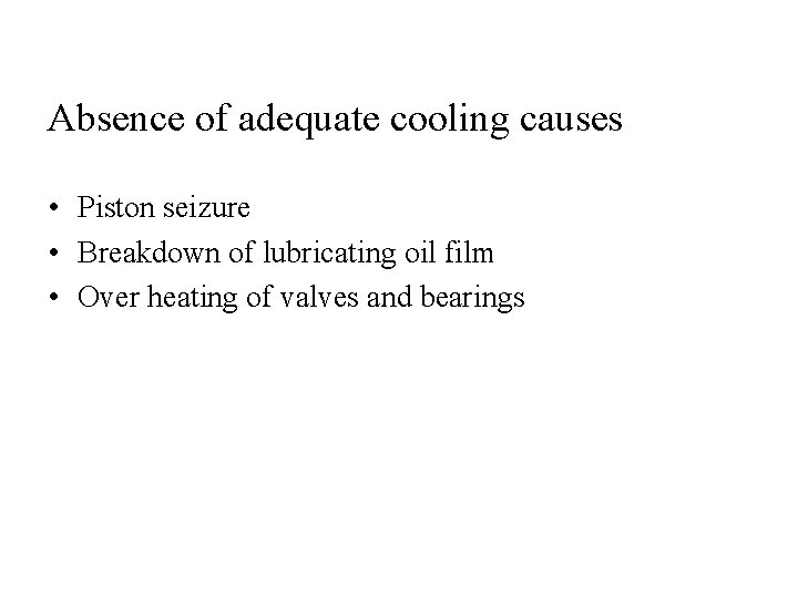 Absence of adequate cooling causes • Piston seizure • Breakdown of lubricating oil film