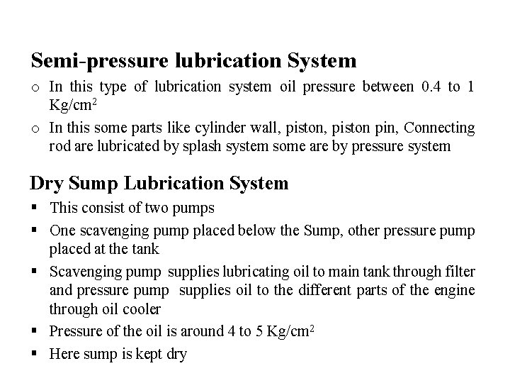 Semi-pressure lubrication System o In this type of lubrication system oil pressure between 0.