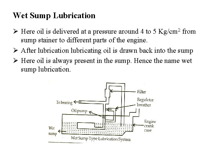 Wet Sump Lubrication Ø Here oil is delivered at a pressure around 4 to