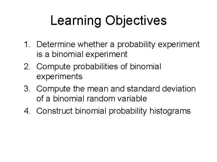Learning Objectives 1. Determine whether a probability experiment is a binomial experiment 2. Compute