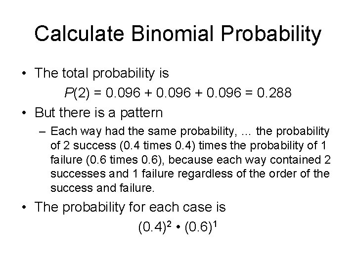 Calculate Binomial Probability • The total probability is P(2) = 0. 096 + 0.
