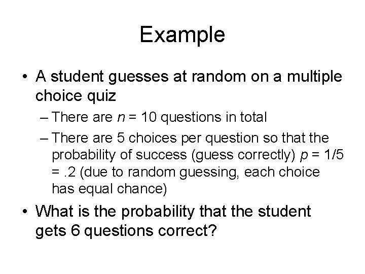 Example • A student guesses at random on a multiple choice quiz – There