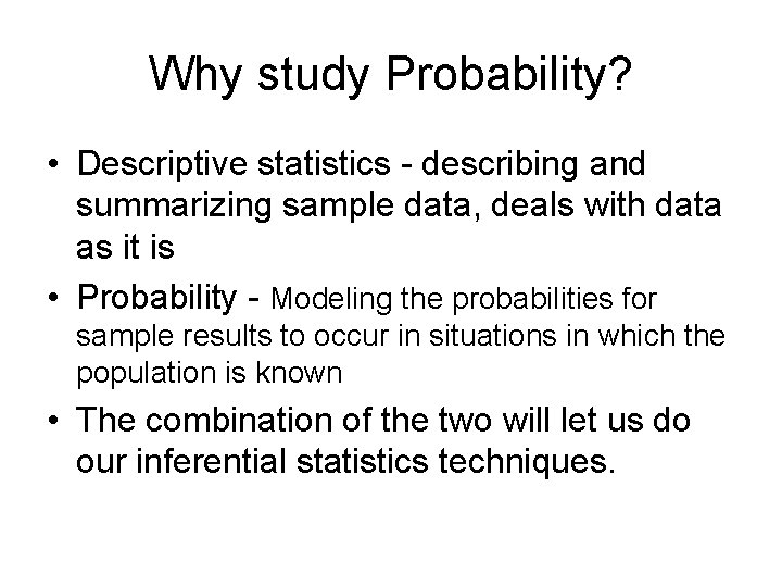 Why study Probability? • Descriptive statistics - describing and summarizing sample data, deals with