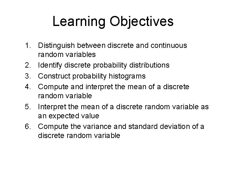 Learning Objectives 1. Distinguish between discrete and continuous random variables 2. Identify discrete probability