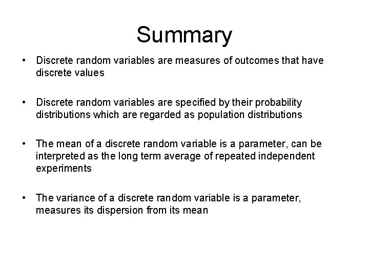 Summary • Discrete random variables are measures of outcomes that have discrete values •