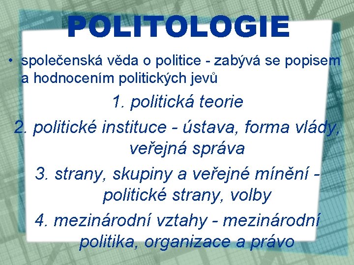 POLITOLOGIE • společenská věda o politice - zabývá se popisem a hodnocením politických jevů