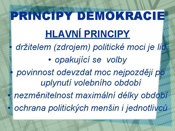 PRINCIPY DEMOKRACIE HLAVNÍ PRINCIPY • držitelem (zdrojem) politické moci je lid • opakující se