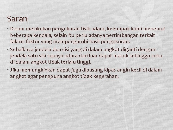 Saran • Dalam melakukan pengukuran fisik udara, kelompok kami menemui beberapa kendala, selain itu