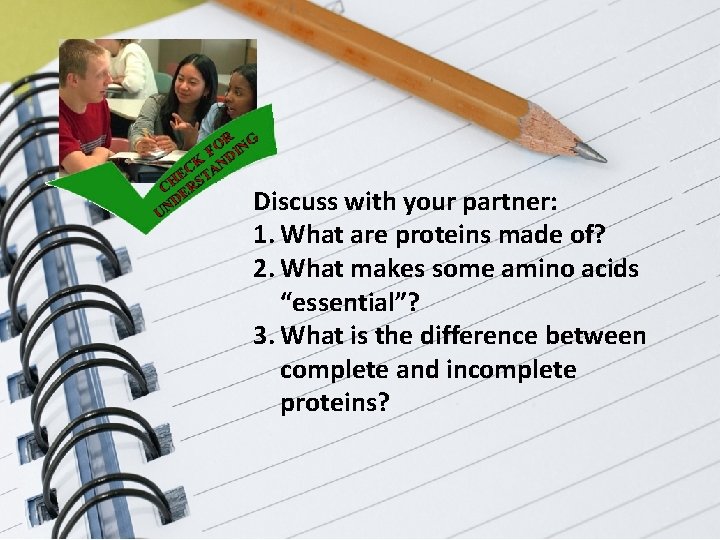 Discuss with your partner: 1. What are proteins made of? 2. What makes some