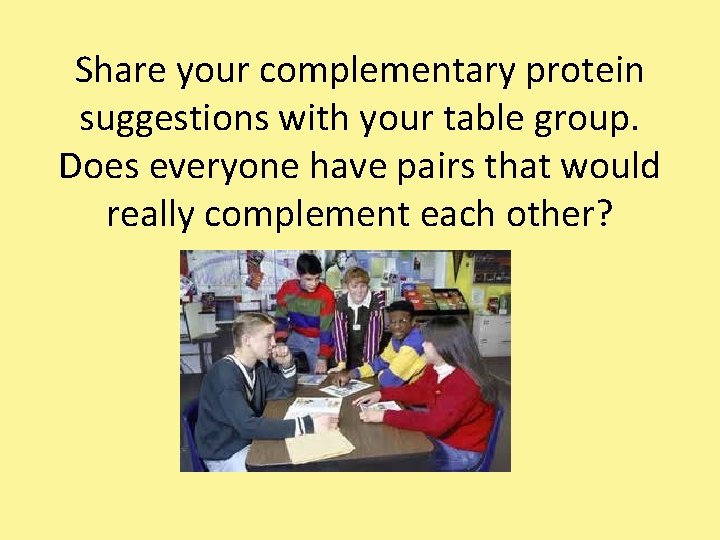 Share your complementary protein suggestions with your table group. Does everyone have pairs that