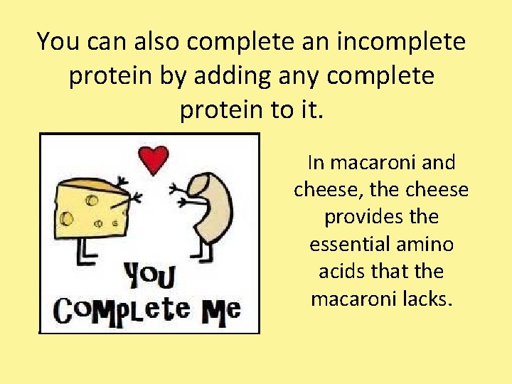 You can also complete an incomplete protein by adding any complete protein to it.