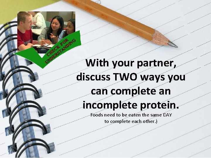 With your partner, discuss TWO ways you can complete an incomplete protein. Foods need