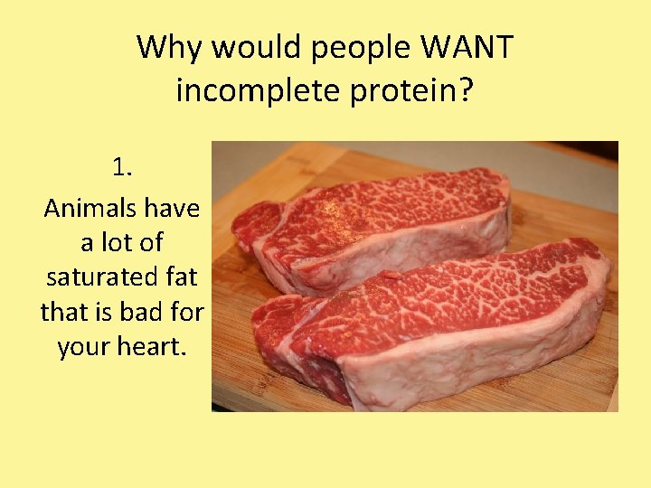 Why would people WANT incomplete protein? 1. Animals have a lot of saturated fat