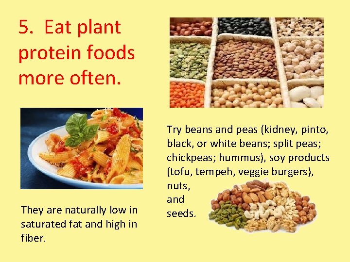 5. Eat plant protein foods more often. They are naturally low in saturated fat