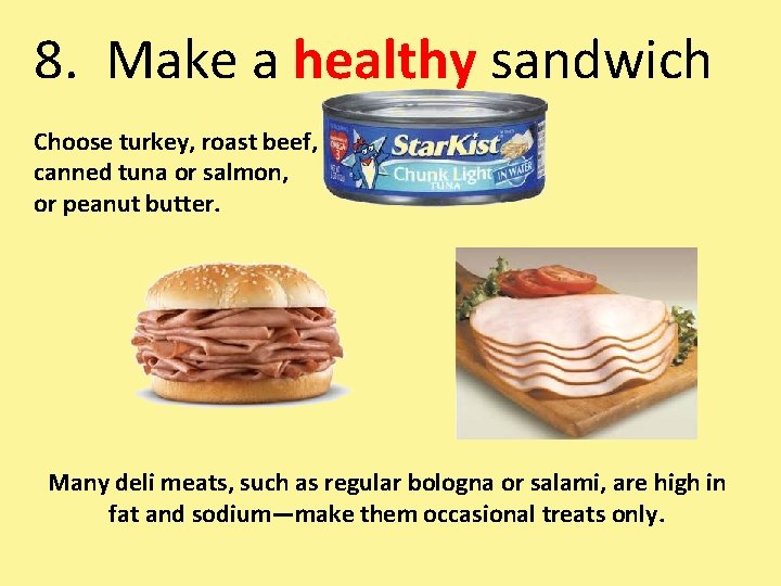 8. Make a healthy sandwich Choose turkey, roast beef, canned tuna or salmon, or