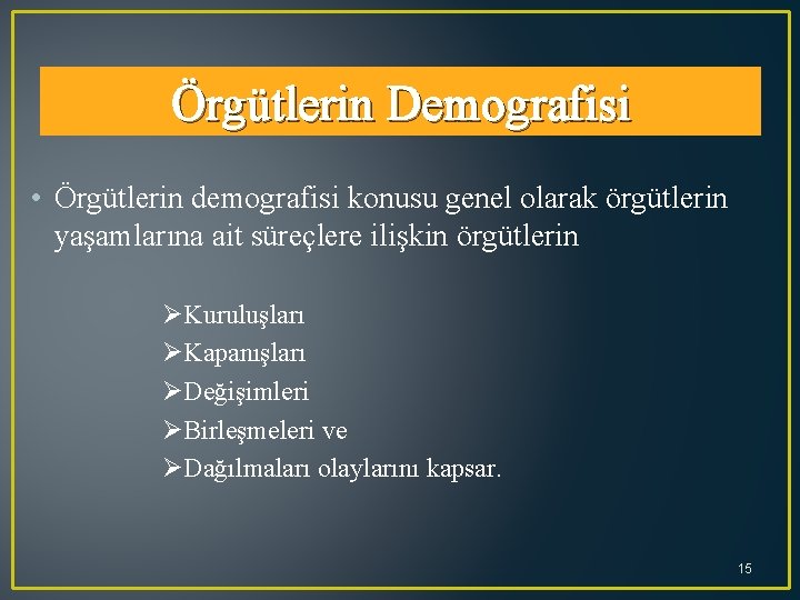 Örgütlerin Demografisi • Örgütlerin demografisi konusu genel olarak örgütlerin yaşamlarına ait süreçlere ilişkin örgütlerin