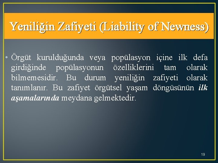 Yeniliğin Zafiyeti (Liability of Newness) • Örgüt kurulduğunda veya popülasyon içine ilk defa girdiğinde