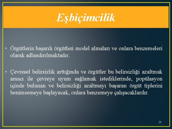 Eşbiçimcilik • Örgütlerin başarılı örgütleri model almaları ve onlara benzemeleri olarak adlandırılmaktadır. • Çevresel