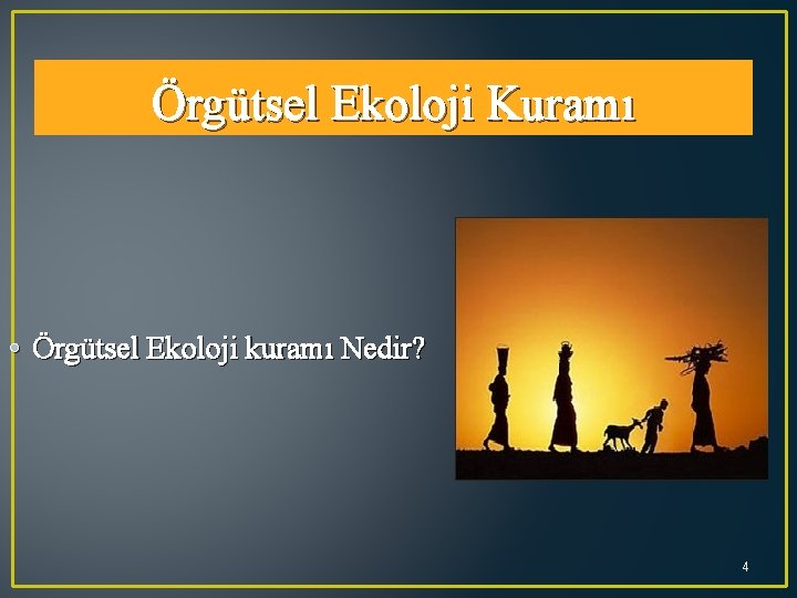 Örgütsel Ekoloji Kuramı • Örgütsel Ekoloji kuramı Nedir? 4 