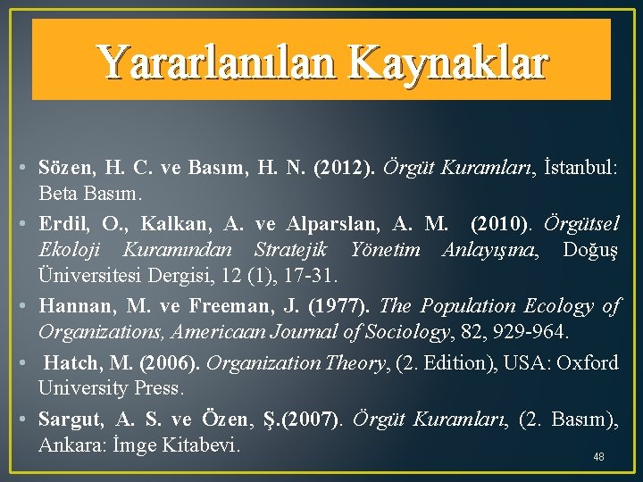 Yararlanılan Kaynaklar • Sözen, H. C. ve Basım, H. N. (2012). Örgüt Kuramları, İstanbul: