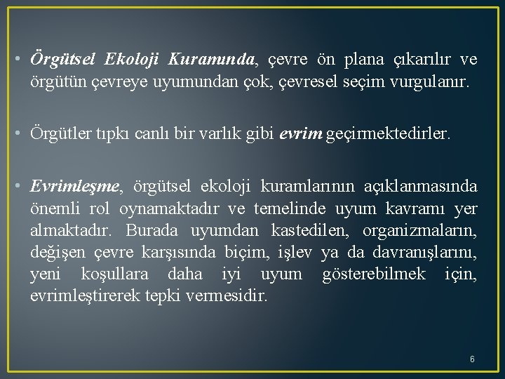  • Örgütsel Ekoloji Kuramında, çevre ön plana çıkarılır ve örgütün çevreye uyumundan çok,