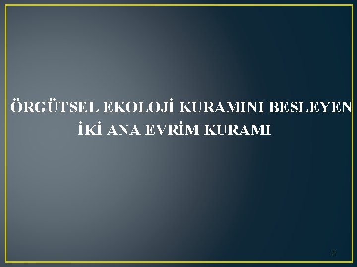 ÖRGÜTSEL EKOLOJİ KURAMINI BESLEYEN İKİ ANA EVRİM KURAMI 8 